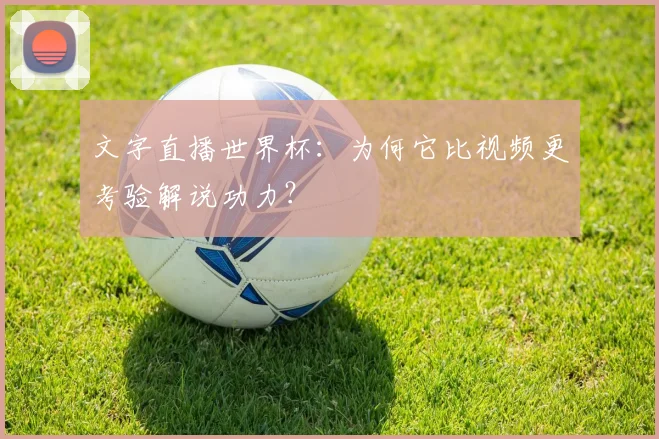 文字直播世界杯：为何它比视频更考验解说功力？
