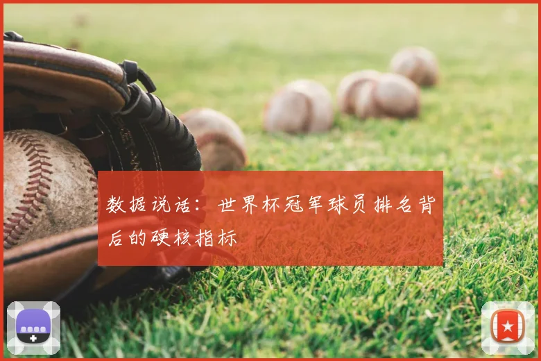数据说话：世界杯冠军球员排名背后的硬核指标
