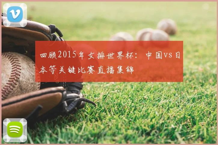 回顾2015年女排世界杯：中国vs日本等关键比赛直播集锦