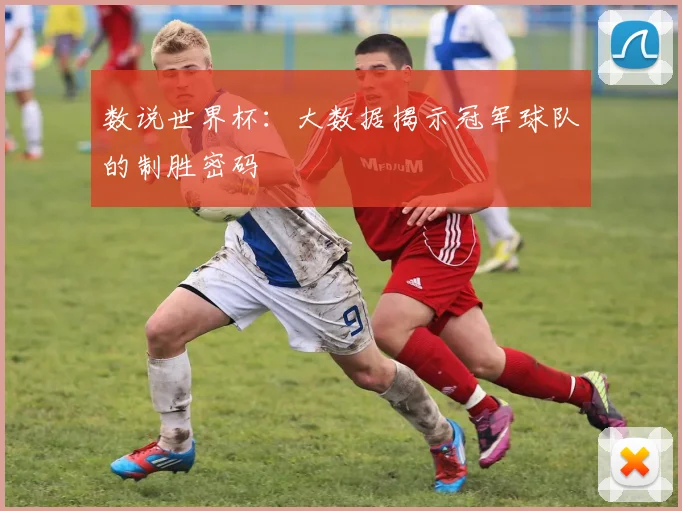 数说世界杯：大数据揭示冠军球队的制胜密码